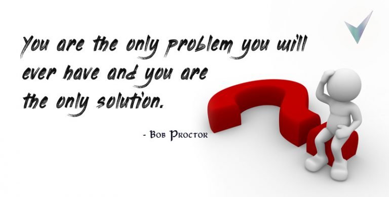 You are the Only Problem You will Ever Have and You are the Only Solution